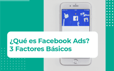 ¿Qué es Facebook Ads? Descubre sus 3 factores básicos